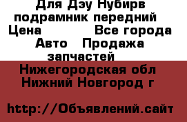 Для Дэу Нубирв подрамник передний › Цена ­ 3 500 - Все города Авто » Продажа запчастей   . Нижегородская обл.,Нижний Новгород г.